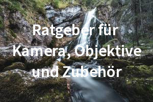 Ratgeber für Kamera, Objektive und Zubehör